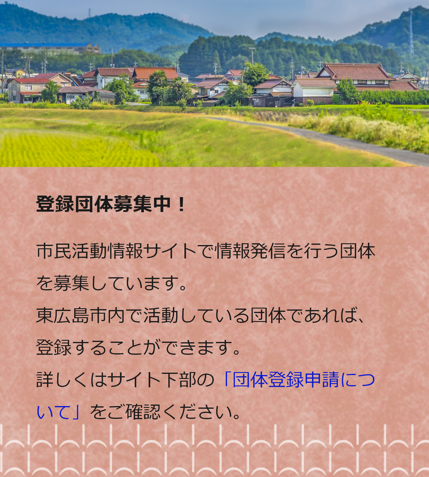 登録団体募集中！ 市民活動情報サイトで情報発信を行う団体を募集しています。
東広島市内で活動している団体であれば、登録することができます。
詳しくはサイト下部の「団体登録申請について」をご確認ください。
