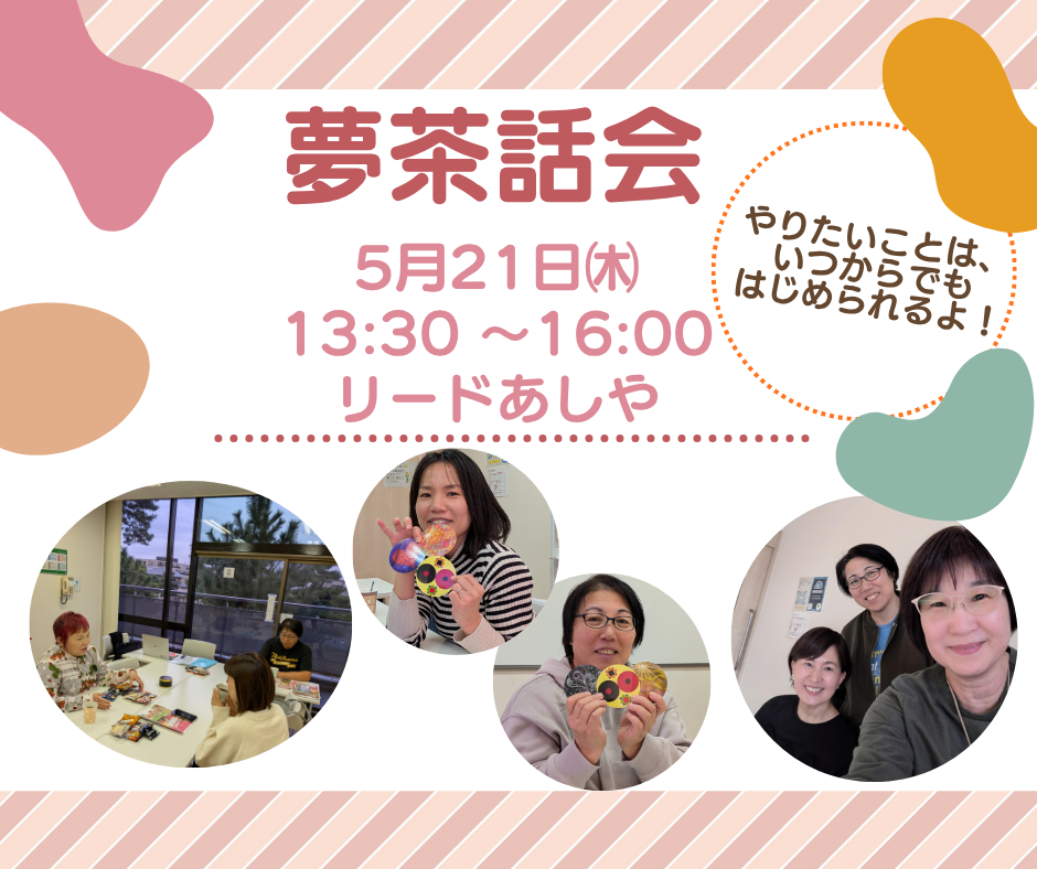 夢茶話会（ゆめさわかい）

～やりたいことは、いつからでも始められるよ！～
